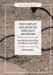 Post-Conflict Education for Democracy and Reform : Bosnian Education in the Post-War Era, 1995-2015