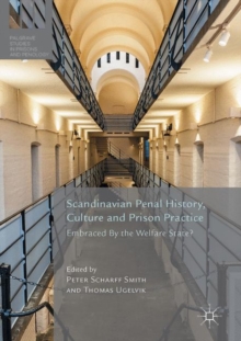 Scandinavian Penal History, Culture and Prison Practice : Embraced By the Welfare State?