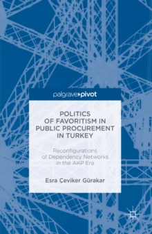 Politics of Favoritism in Public Procurement in Turkey : Reconfigurations of Dependency Networks in the AKP Era