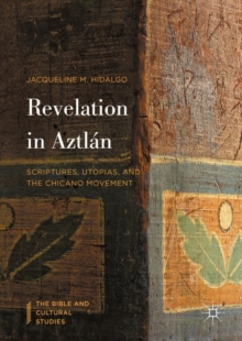 Revelation in Aztlan : Scriptures, Utopias, and the Chicano Movement