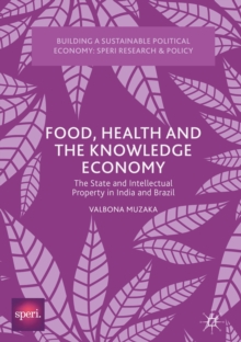 Food, Health and the Knowledge Economy : The State and Intellectual Property in India and Brazil