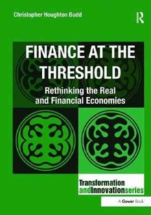 Finance at the Threshold : Rethinking the Real and Financial Economies