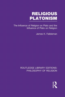 Religious Platonism : The Influence of Religion on Plato and the Influence of Plato on Religion