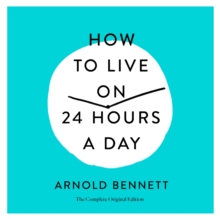 How to Live on 24 Hours a Day : The Complete Original Edition