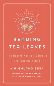 Reading Tea Leaves : The Modern Mystic's Guide to Tea Leaf Divination