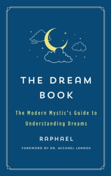 The Dream Book : The Modern Mystic's Guide to Understanding Dreams