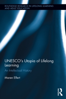 UNESCO’s Utopia of Lifelong Learning : An Intellectual History
