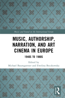 Music, Authorship, Narration, and Art Cinema in Europe : 1940s to 1980s