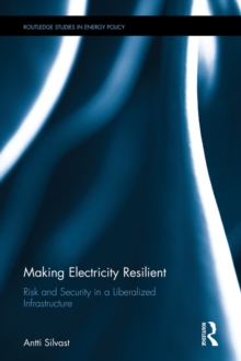 Making Electricity Resilient : Risk and Security in a Liberalized Infrastructure