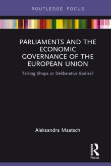 Parliaments and the Economic Governance of the European Union : Talking Shops or Deliberative Bodies?