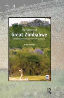 The Silence of Great Zimbabwe : Contested Landscapes and the Power of Heritage