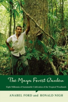 The Maya Forest Garden : Eight Millennia of Sustainable Cultivation of the Tropical Woodlands