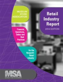 Museum Store Association Retail Industry Report, 2014 Edition : Financial, Operations, Salary, and Best Practices Information for the Nonprofit Retail Industry