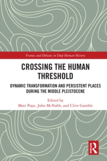Crossing the Human Threshold : Dynamic Transformation and Persistent Places During the Middle Pleistocene