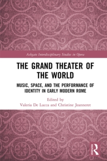 The Grand Theater of the World : Music, Space, and the Performance of Identity in Early Modern Rome