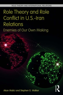 Role Theory and Role Conflict in U.S.-Iran Relations : Enemies of Our Own Making