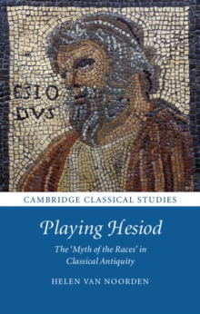 Playing Hesiod : The 'Myth of the Races' in Classical Antiquity