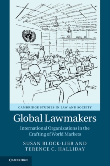 Global Lawmakers : International Organizations in the Crafting of World Markets