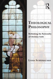 Theological Philosophy : Rethinking the Rationality of Christian Faith