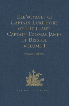 The Voyages of Captain Luke Foxe of Hull, and Captain Thomas James of Bristol, in Search of a North-West Passage, in 1631-32 : With Narratives of the earlier North-West Voyages of Frobisher, Davis, We