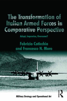 The Transformation of Italian Armed Forces in Comparative Perspective : Adapt, Improvise, Overcome?
