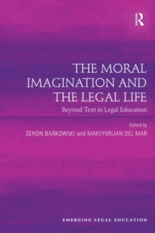 The Moral Imagination and the Legal Life : Beyond Text in Legal Education