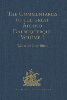 The Commentaries of the Great Afonso Dalboquerque, Second Viceroy of India : Volume I