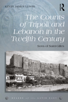The Counts of Tripoli and Lebanon in the Twelfth Century : Sons of Saint-Gilles