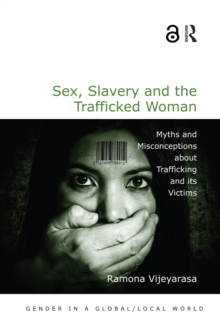 Sex, Slavery and the Trafficked Woman : Myths and Misconceptions about Trafficking and its Victims