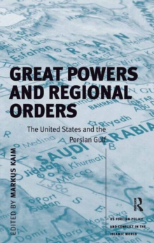 Great Powers and Regional Orders : The United States and the Persian Gulf