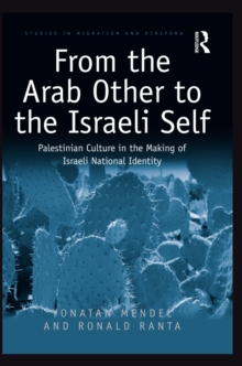 From the Arab Other to the Israeli Self : Palestinian Culture in the Making of Israeli National Identity