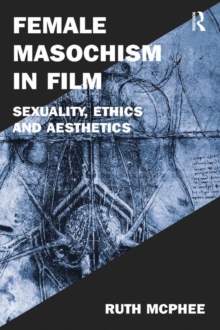 Female Masochism in Film : Sexuality, Ethics and Aesthetics
