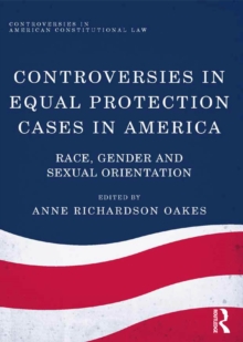 Controversies in Equal Protection Cases in America : Race, Gender and Sexual Orientation