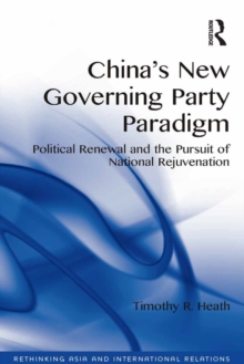China's New Governing Party Paradigm : Political Renewal and the Pursuit of National Rejuvenation