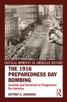 The 1916 Preparedness Day Bombing : Anarchy and Terrorism in Progressive Era America