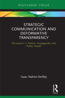 Strategic Communication and Deformative Transparency : Persuasion in Politics, Propaganda, and Public Health
