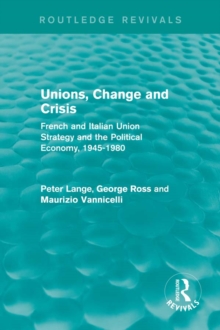 Unions, Change and Crisis : French and Italian Union Strategy and the Political Economy, 1945-1980