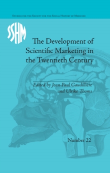 The Development of Scientific Marketing in the Twentieth Century : Research for Sales in the Pharmaceutical Industry