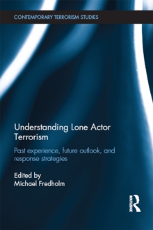 Understanding Lone Actor Terrorism : Past Experience, Future Outlook, and Response Strategies