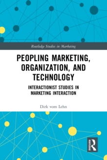Peopling Marketing, Organization, and Technology : Interactionist Studies in Marketing Interaction