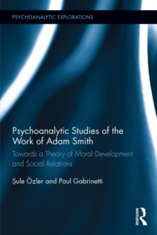 Psychoanalytic Studies of the Work of Adam Smith : Towards a Theory of Moral Development and Social Relations