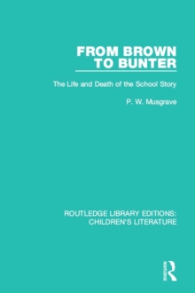 From Brown to Bunter : The Life and Death of the School Story