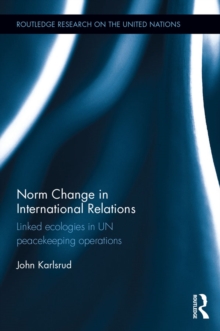 Norm Change in International Relations : Linked Ecologies in UN Peacekeeping Operations