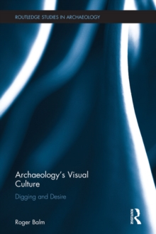 Archaeology's Visual Culture : Digging and Desire
