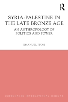 Syria-Palestine in The Late Bronze Age : An Anthropology of Politics and Power