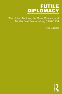 Futile Diplomacy, Volume 3 : The United Nations, the Great Powers and Middle East Peacemaking, 1948-1954