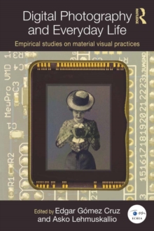 Digital Photography and Everyday Life : Empirical Studies on Material Visual Practices