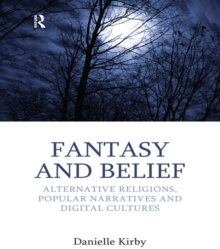 Fantasy and Belief : Alternative Religions, Popular Narratives, and Digital Cultures