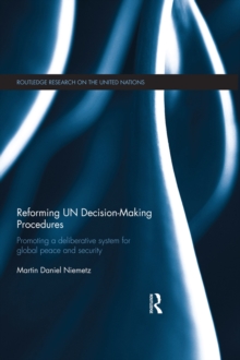 Reforming UN Decision-Making Procedures : Promoting a Deliberative System for Global Peace and Security