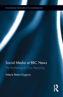 Social Media at BBC News : The Re-Making of Crisis Reporting
